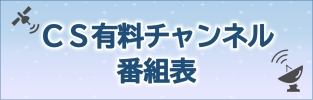 CS有料チャンネル番組表