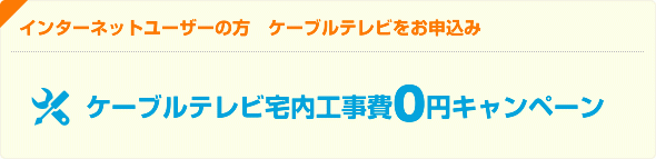 インターネットユーザの方　ケーブルテレビをお申込み